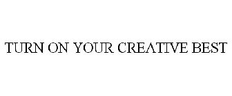 TURN ON YOUR CREATIVE BEST