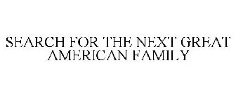SEARCH FOR THE NEXT GREAT AMERICAN FAMILY