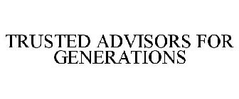 TRUSTED ADVISORS FOR GENERATIONS