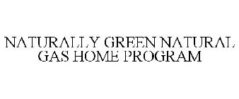 NATURALLY GREEN NATURAL GAS HOME PROGRAM