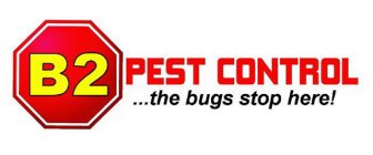 B2 PEST CONTROL...THE BUGS STOP HERE!