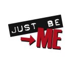 JUST BE ME