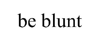 BE BLUNT