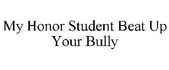 MY HONOR STUDENT BEAT UP YOUR BULLY
