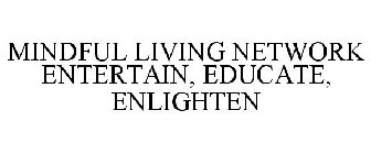 MINDFUL LIVING NETWORK ENTERTAIN, EDUCATE, ENLIGHTEN