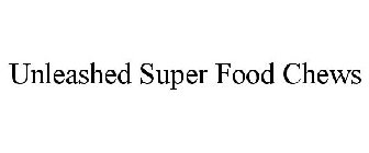 UNLEASHED SUPER FOOD CHEWS