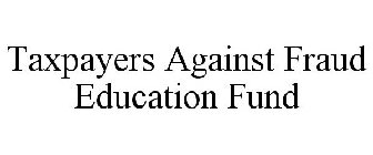 TAXPAYERS AGAINST FRAUD EDUCATION FUND