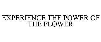 EXPERIENCE THE POWER OF THE FLOWER