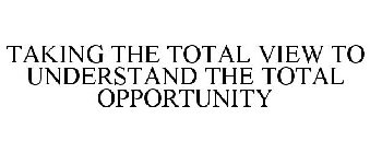 TAKING THE TOTAL VIEW TO UNDERSTAND THE TOTAL OPPORTUNITY