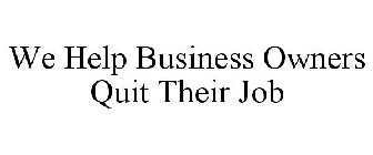 WE HELP BUSINESS OWNERS QUIT THEIR JOB