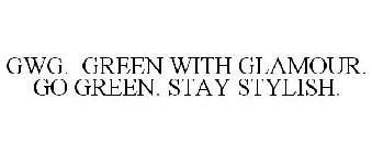 GWG.  GREEN WITH GLAMOUR.  GO GREEN.  STAY STYLISH.