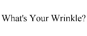 WHAT'S YOUR WRINKLE?