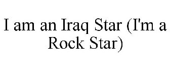 I AM AN IRAQ STAR (I'M A ROCK STAR)