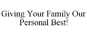 GIVING YOUR FAMILY OUR PERSONAL BEST!