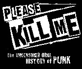 PLEASE KILL ME THE UNCENSORED ORAL HISTORY OF PUNK