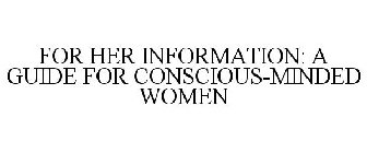 FOR HER INFORMATION: A GUIDE FOR CONSCIOUS-MINDED WOMEN