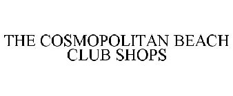 THE COSMOPOLITAN BEACH CLUB SHOPS