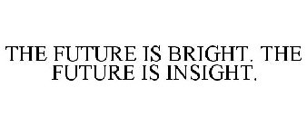 THE FUTURE IS BRIGHT. THE FUTURE IS INSIGHT.