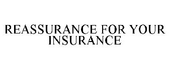 REASSURANCE FOR YOUR INSURANCE