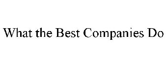 WHAT THE BEST COMPANIES DO