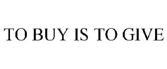 TO BUY IS TO GIVE