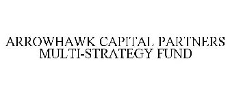 ARROWHAWK CAPITAL PARTNERS MULTI-STRATEGY FUND