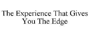 THE EXPERIENCE THAT GIVES YOU THE EDGE