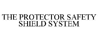 THE PROTECTOR SAFETY SHIELD SYSTEM