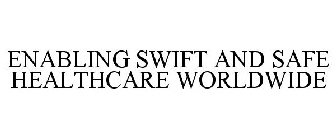ENABLING SWIFT AND SAFE HEALTHCARE WORLDWIDE