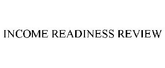 INCOME READINESS REVIEW