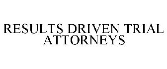RESULTS DRIVEN TRIAL ATTORNEYS