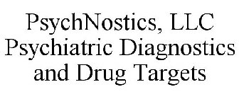 PSYCHNOSTICS, LLC PSYCHIATRIC DIAGNOSTICS AND DRUG TARGETS