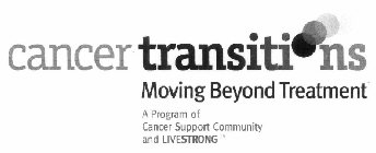 CANCER TRANSITIONS MOVING BEYOND TREATMENT A PROGRAM OF THE WELLNESS COMMUNITY AND THE LANCE ARMSTRONG FOUNDATION