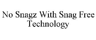 NO SNAGZ WITH SNAG FREE TECHNOLOGY