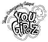 YOURE OUTRAGEOUSLY UNIQUE! Y.O.U. GIRLZ