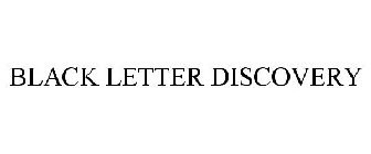 BLACK LETTER DISCOVERY