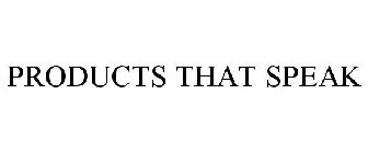 PRODUCTS THAT SPEAK