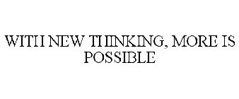 WITH NEW THINKING, MORE IS POSSIBLE