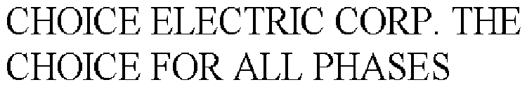 CHOICE ELECTRIC CORP. THE CHOICE FOR ALL PHASES