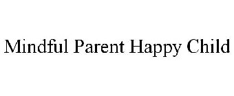 MINDFUL PARENT HAPPY CHILD