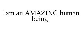 I AM AN AMAZING HUMAN BEING!