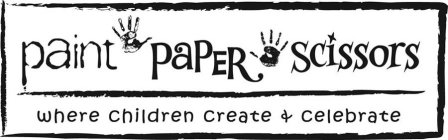 PAINT PAPER SCISSORS WHERE CHILDREN CREATE & CELEBRATE