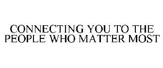 CONNECTING YOU TO THE PEOPLE WHO MATTER MOST