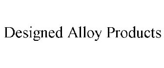 DESIGNED ALLOY PRODUCTS