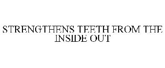 STRENGTHENS TEETH FROM THE INSIDE OUT