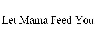 LET MAMA FEED YOU
