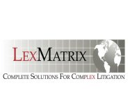 LEXMATRIX COMPLETE SOLUTIONS FOR COMPLEX LITIGATION