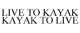 LIVE TO KAYAK KAYAK TO LIVE