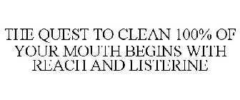 THE QUEST TO CLEAN 100% OF YOUR MOUTH BEGINS WITH REACH AND LISTERINE