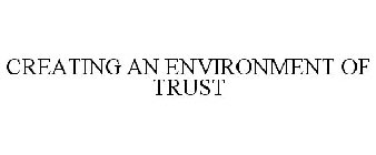 CREATING AN ENVIRONMENT OF TRUST